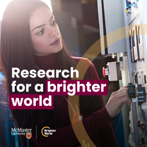A visual example of a Brighter World ad. A student researcher looks at a control panel and touches a dial. A transparent yellow circle highlights the control panel and part of the student. The copy reads, "Research for a brighter world." In the bottom left corner, a McMaster and Brighter World logo.