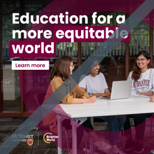A visual example of how not to create a Brighter World ad. Three students sit at a desk studying and laughing. An extra large transparent maroon circle highlights the group, overlapping some student's bodies. The copy in the top left says "Education for a more equitable world. Learn more." In the bottom left, there is a McMaster and Brighter World logo lock-up. From the top right to bottom left, a grey line strikes through the image.