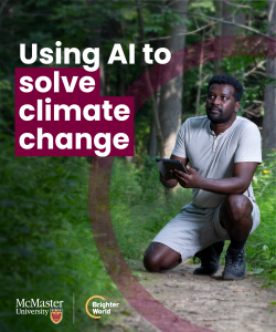 A visual example of a Brighter World ad. Researcher Alemu Gonsamo kneels on a path in the McMaster forest holding an iPad to study the trees surrounding him. A transparent maroon circle highlights him. The copy in the top left says "Using AI in to solve climate change." In the bottom left, there is a McMaster and Brighter World logo lock-up.