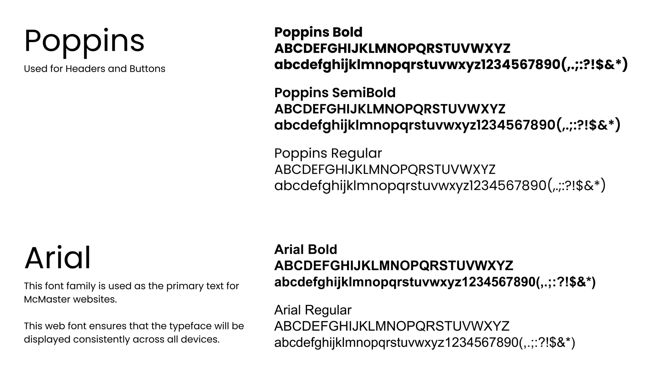 Poppins used for headers and buttons Poppins Bold, Poppins SemiBold, and Poppins Regular Arial used as the primary text for McMaster websites. This web font ensures that the typeface will be displayed consistently across all devices Arial bold and Arial regular